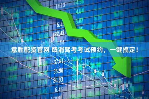 意胜配资官网 取消驾考考试预约，一键搞定！