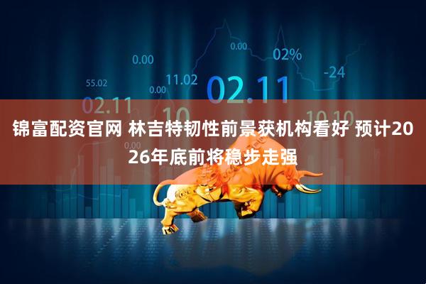 锦富配资官网 林吉特韧性前景获机构看好 预计2026年底前将稳步走强