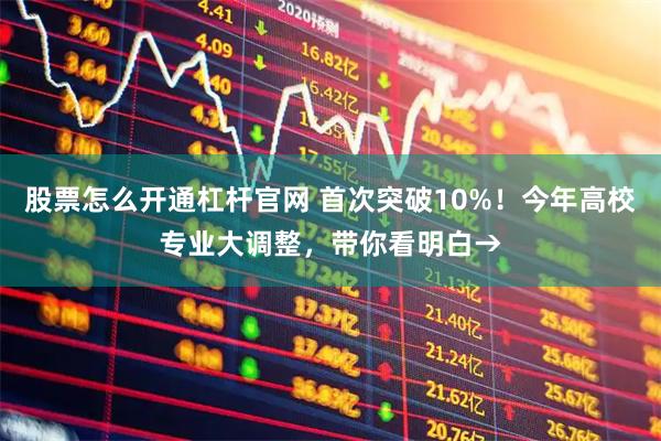 股票怎么开通杠杆官网 首次突破10%！今年高校专业大调整，带你看明白→